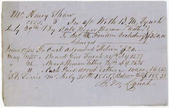 Receipt from bounty hunter, Bernard Lynch, to Henry Shaw itemizing costs incurred boarding captive enslaved person Sarah & Esther. Costs incurred in arresting Esther and her subsequent sale to John D. Fondren of Vicksburg for $350. Dated July 30th, 1855.